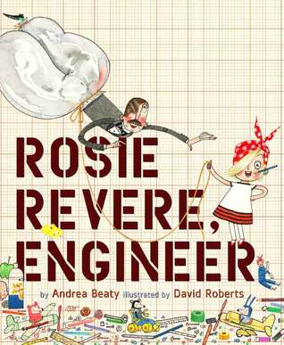 Rosie Revere Engineer by Andrea Beaty and ill by David Roberts